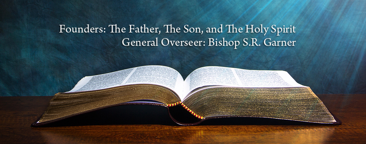 Founders: The Father, The Son, and The Holy Spirit General Overseer: Bishop S.R. Garner
